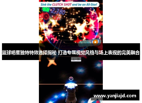 篮球明星独特特效选择揭秘 打造专属视觉风格与场上表现的完美融合